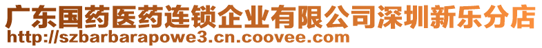廣東國藥醫(yī)藥連鎖企業(yè)有限公司深圳新樂分店