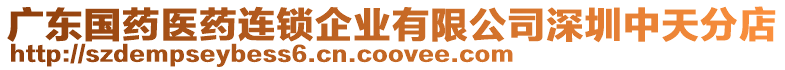 廣東國(guó)藥醫(yī)藥連鎖企業(yè)有限公司深圳中天分店