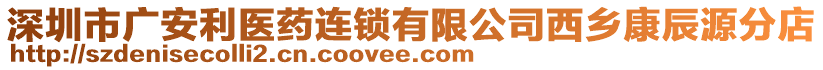 深圳市廣安利醫(yī)藥連鎖有限公司西鄉(xiāng)康辰源分店