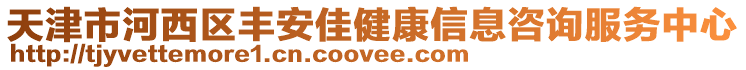 天津市河西區(qū)豐安佳健康信息咨詢服務(wù)中心