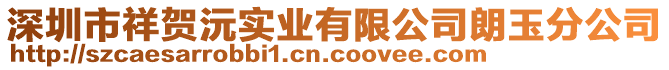 深圳市祥賀沅實業有限公司朗玉分公司