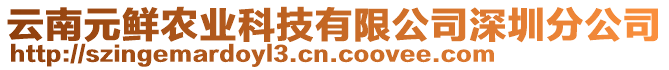 云南元鮮農(nóng)業(yè)科技有限公司深圳分公司