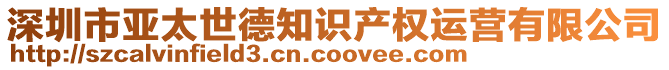 深圳市亞太世德知識(shí)產(chǎn)權(quán)運(yùn)營(yíng)有限公司