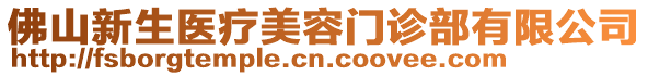 佛山新生醫(yī)療美容門診部有限公司