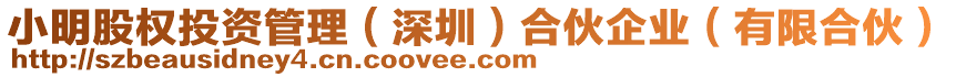 小明股權投資管理（深圳）合伙企業(yè)（有限合伙）