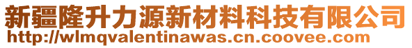 新疆隆升力源新材料科技有限公司