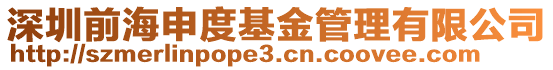 深圳前海申度基金管理有限公司