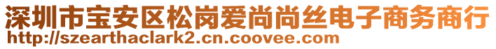 深圳市寶安區(qū)松崗愛尚尚絲電子商務(wù)商行