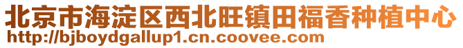 北京市海淀區(qū)西北旺鎮(zhèn)田福香種植中心