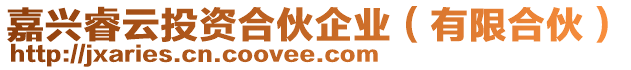 嘉興睿云投資合伙企業(yè)（有限合伙）