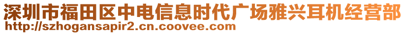 深圳市福田區中電信息時代廣場雅興耳機經營部