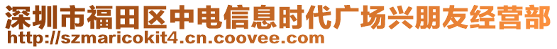 深圳市福田區中電信息時代廣場興朋友經營部