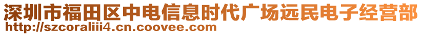 深圳市福田區(qū)中電信息時(shí)代廣場遠(yuǎn)民電子經(jīng)營部