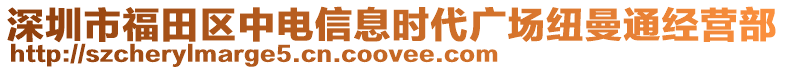 深圳市福田區(qū)中電信息時代廣場紐曼通經(jīng)營部