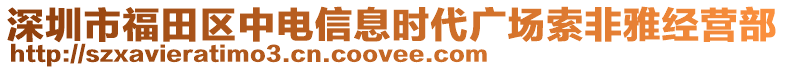 深圳市福田區(qū)中電信息時代廣場索非雅經(jīng)營部