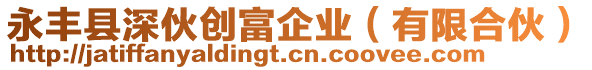 永豐縣深伙創(chuàng)富企業(yè)(有限合伙)