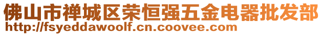 佛山市禪城區(qū)榮恒強(qiáng)五金電器批發(fā)部