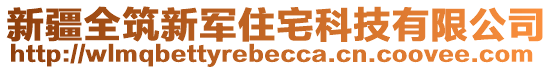 新疆全筑新軍住宅科技有限公司