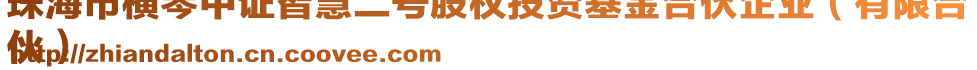 珠海市橫琴中證智慧二號股權投資基金合伙企業（有限合
伙）