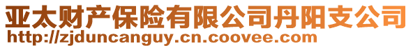 亞太財(cái)產(chǎn)保險(xiǎn)有限公司丹陽(yáng)支公司