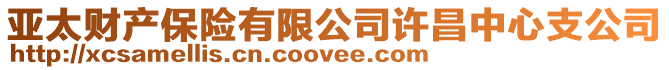 亞太財產(chǎn)保險有限公司許昌中心支公司