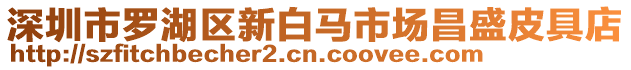 深圳市羅湖區新白馬市場昌盛皮具店