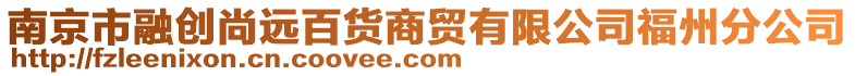 南京市融創(chuàng)尚遠百貨商貿(mào)有限公司福州分公司