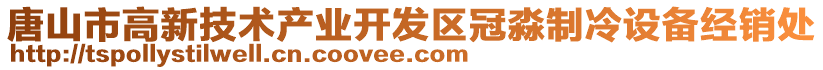 唐山市高新技術產(chǎn)業(yè)開發(fā)區(qū)冠淼制冷設備經(jīng)銷處