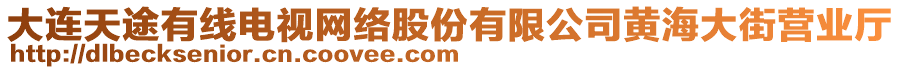 大連天途有線電視網(wǎng)絡股份有限公司黃海大街營業(yè)廳