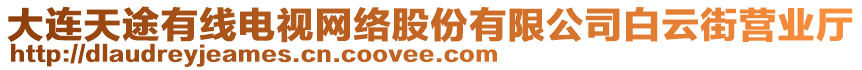 大連天途有線電視網(wǎng)絡(luò)股份有限公司白云街營(yíng)業(yè)廳