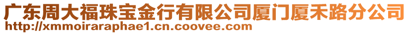 廣東周大福珠寶金行有限公司廈門(mén)廈禾路分公司