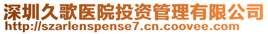 深圳久歌醫院投資管理有限公司