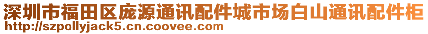 深圳市福田區(qū)龐源通訊配件城市場(chǎng)白山通訊配件柜