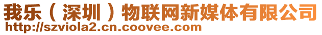 我樂（深圳）物聯(lián)網(wǎng)新媒體有限公司