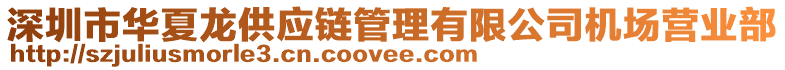 深圳市華夏龍供應(yīng)鏈管理有限公司機(jī)場(chǎng)營(yíng)業(yè)部