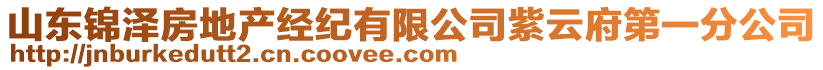 山東錦澤房地產(chǎn)經(jīng)紀(jì)有限公司紫云府第一分公司