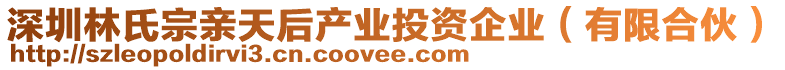 深圳林氏宗親天后產(chǎn)業(yè)投資企業(yè)（有限合伙）