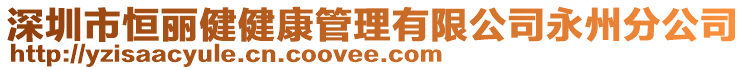 深圳市恒麗健健康管理有限公司永州分公司