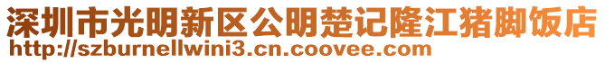 深圳市光明新區(qū)公明楚記隆江豬腳飯店