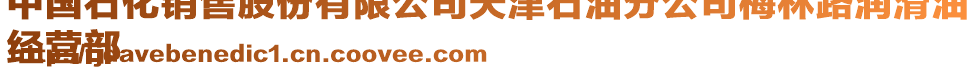中國石化銷售股份有限公司天津石油分公司梅林路潤滑油
經營部