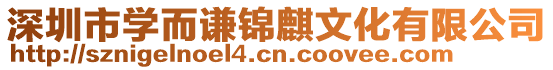 深圳市學而謙錦麒文化有限公司