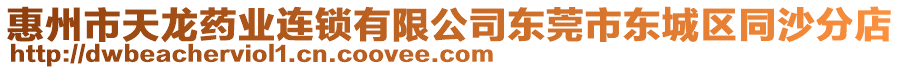惠州市天龍藥業連鎖有限公司東莞市東城區同沙分店
