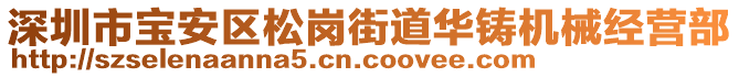 深圳市寶安區(qū)松崗街道華鑄機(jī)械經(jīng)營部