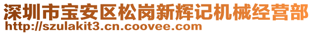 深圳市寶安區(qū)松崗新輝記機(jī)械經(jīng)營部