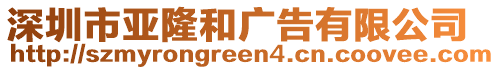 深圳市亞隆和廣告有限公司