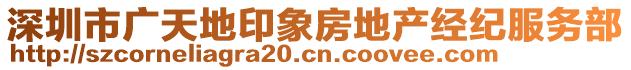 深圳市廣天地印象房地產(chǎn)經(jīng)紀(jì)服務(wù)部