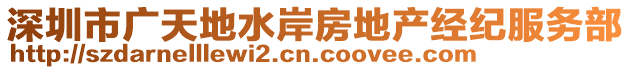 深圳市廣天地水岸房地產(chǎn)經(jīng)紀(jì)服務(wù)部