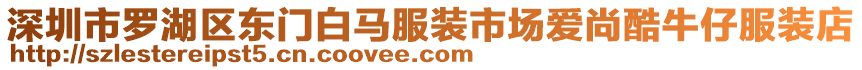 深圳市羅湖區(qū)東門白馬服裝市場愛尚酷牛仔服裝店