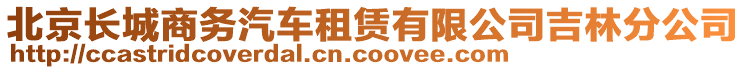 北京長(zhǎng)城商務(wù)汽車租賃有限公司吉林分公司