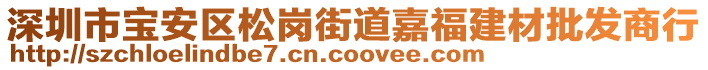 深圳市寶安區(qū)松崗街道嘉福建材批發(fā)商行